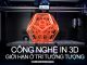 Tìm hiểu công nghệ in 3D | Khám Phá Bốn Phương