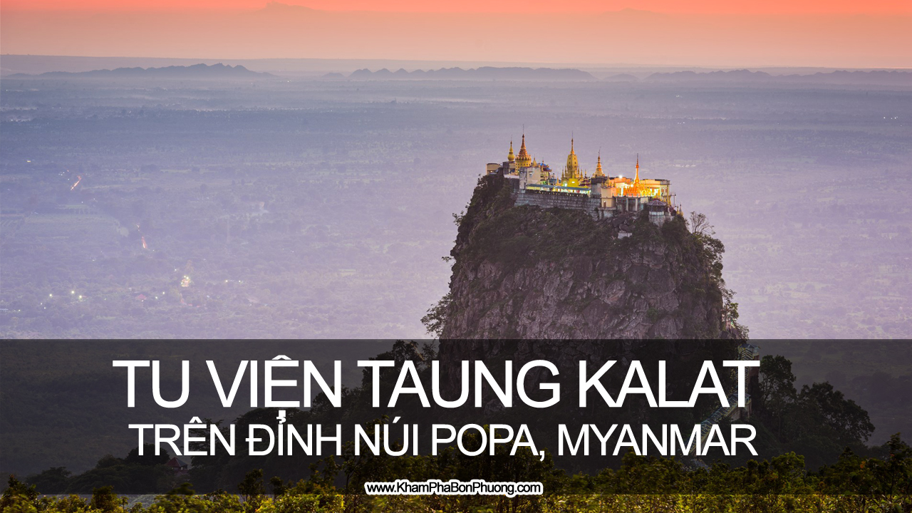 Tu viện Taung Kalat trên đỉnh núi Popa, Myanmar | Khám Phá Bốn Phương